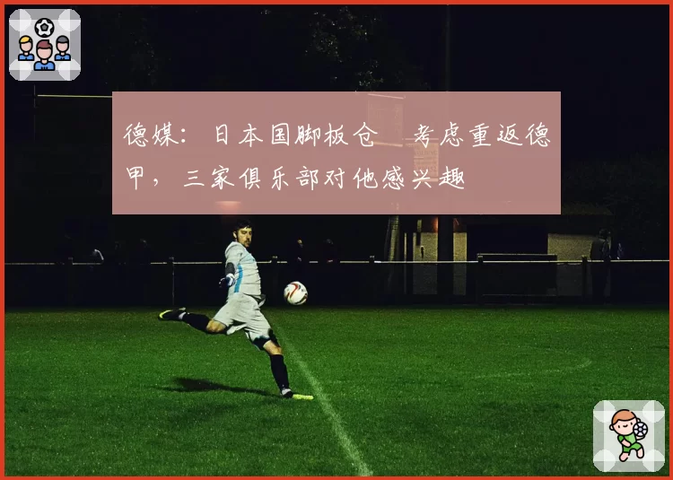 德媒:日本国脚板仓滉考虑重返德甲,三家俱乐部对他感兴趣